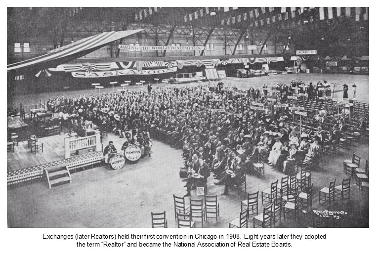 Echanges (later Realtors) held their first convention in Chicago in 1908. Eight years later they adopted the term "Realtor" and became the National Association of Real Estate Boards.